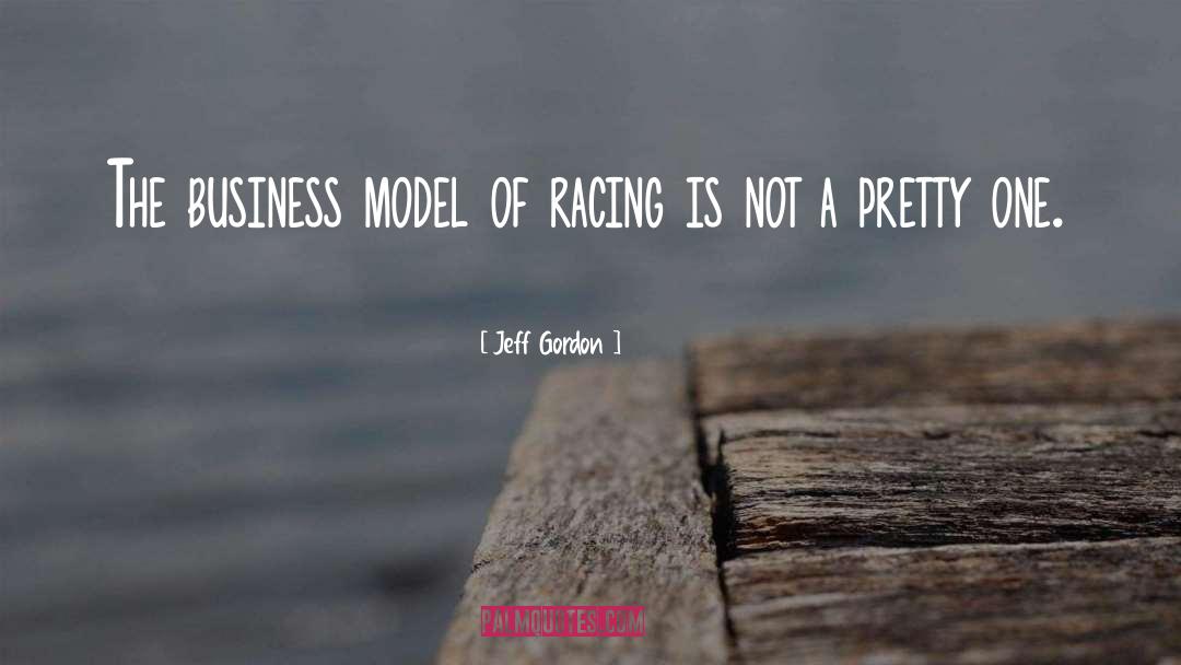 Jeff Gordon Quotes: The business model of racing
