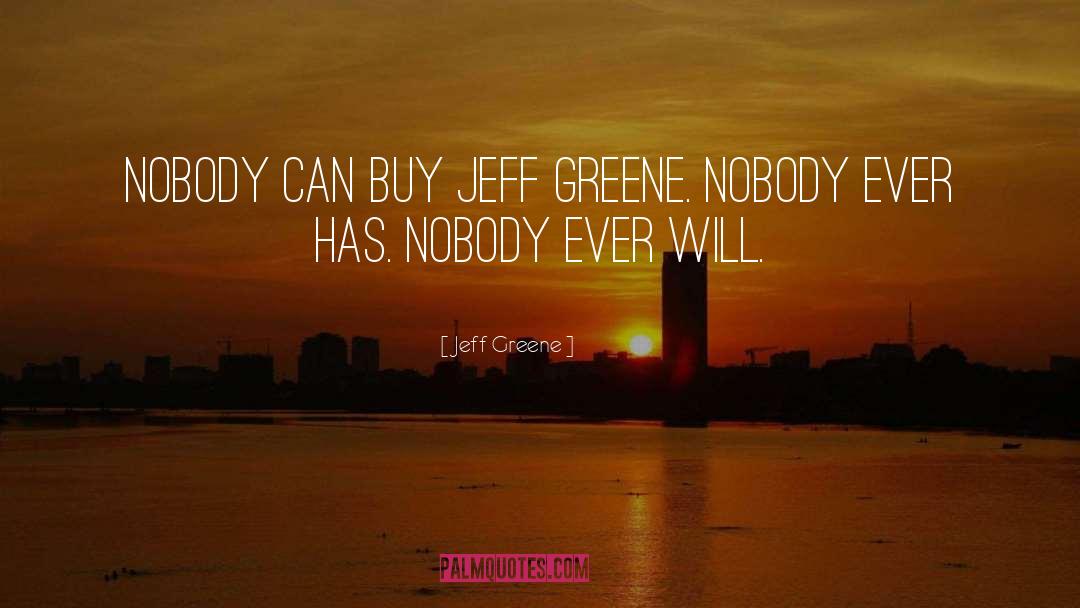 Jeff Greene Quotes: Nobody can buy Jeff Greene.