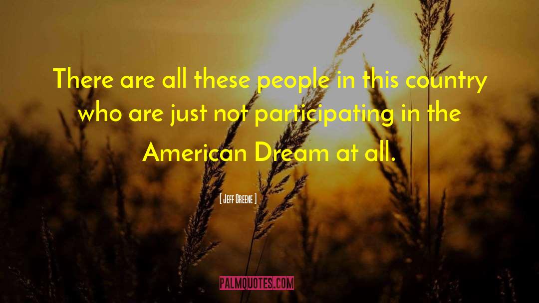 Jeff Greene Quotes: There are all these people