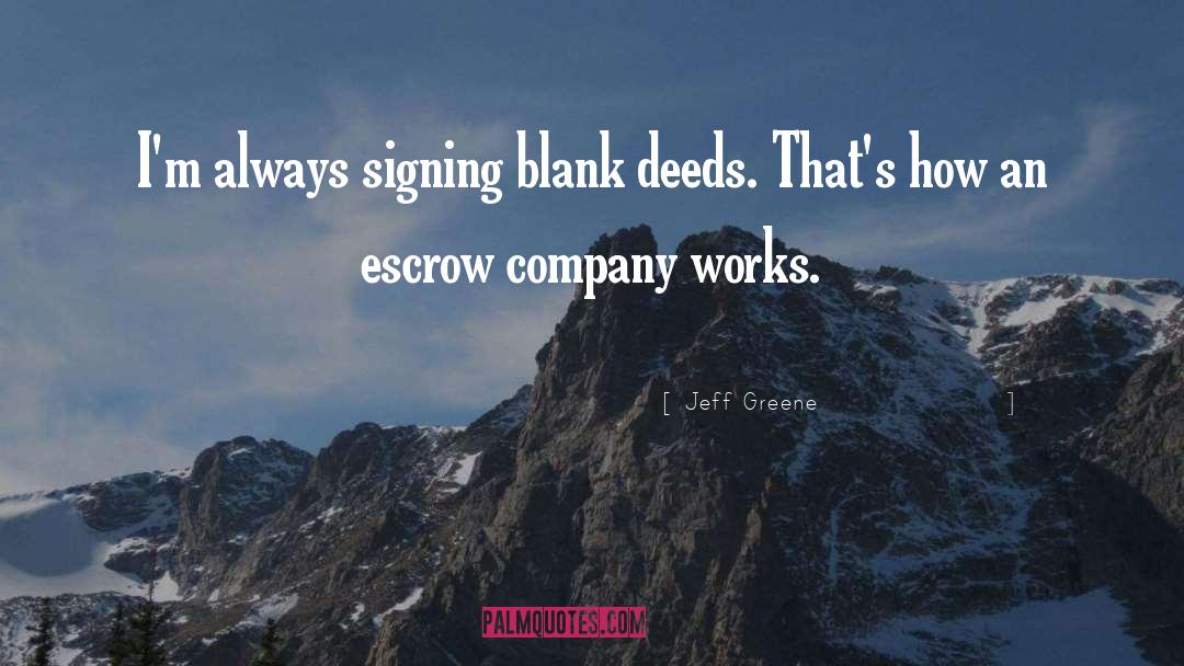 Jeff Greene Quotes: I'm always signing blank deeds.