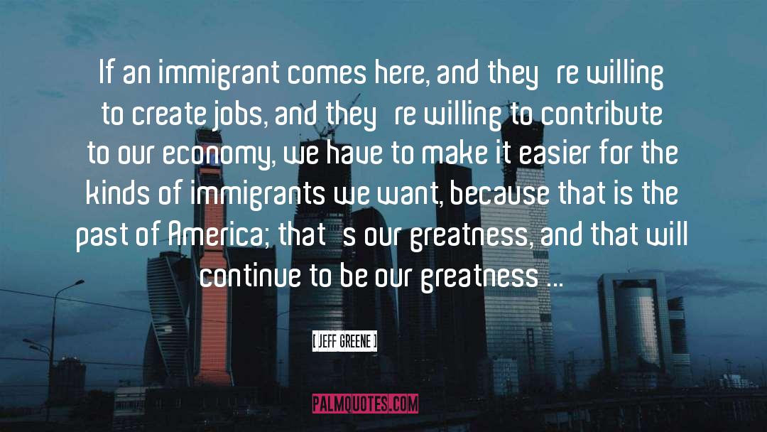 Jeff Greene Quotes: If an immigrant comes here,
