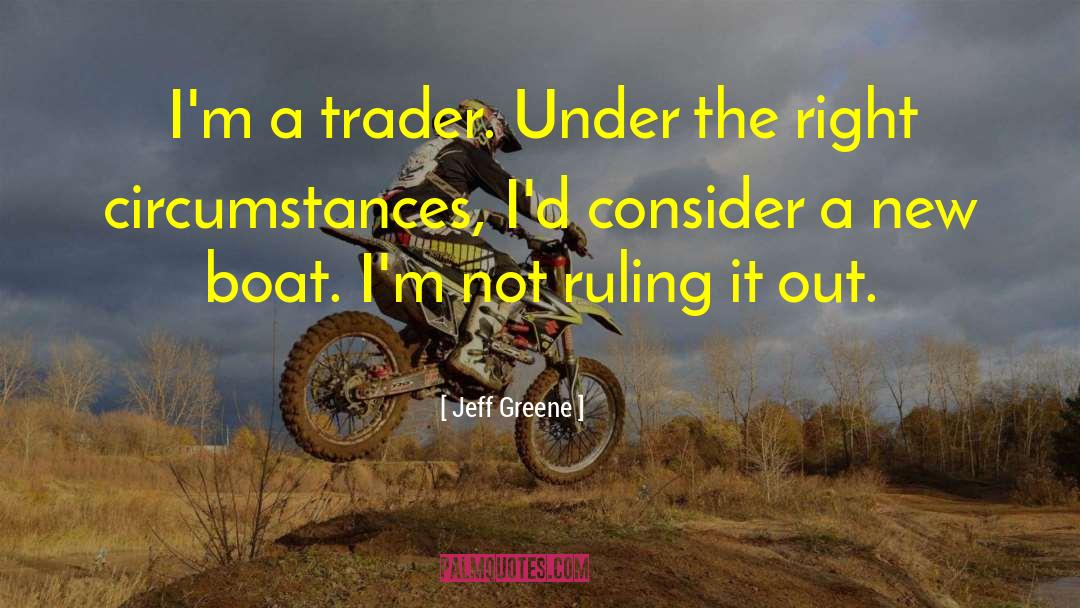 Jeff Greene Quotes: I'm a trader. Under the