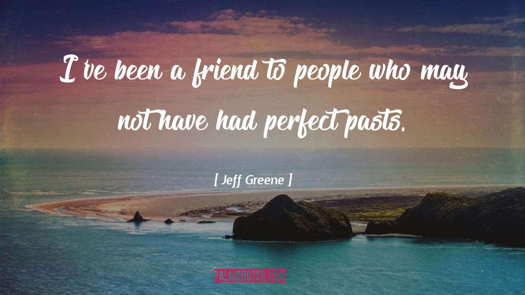 Jeff Greene Quotes: I've been a friend to