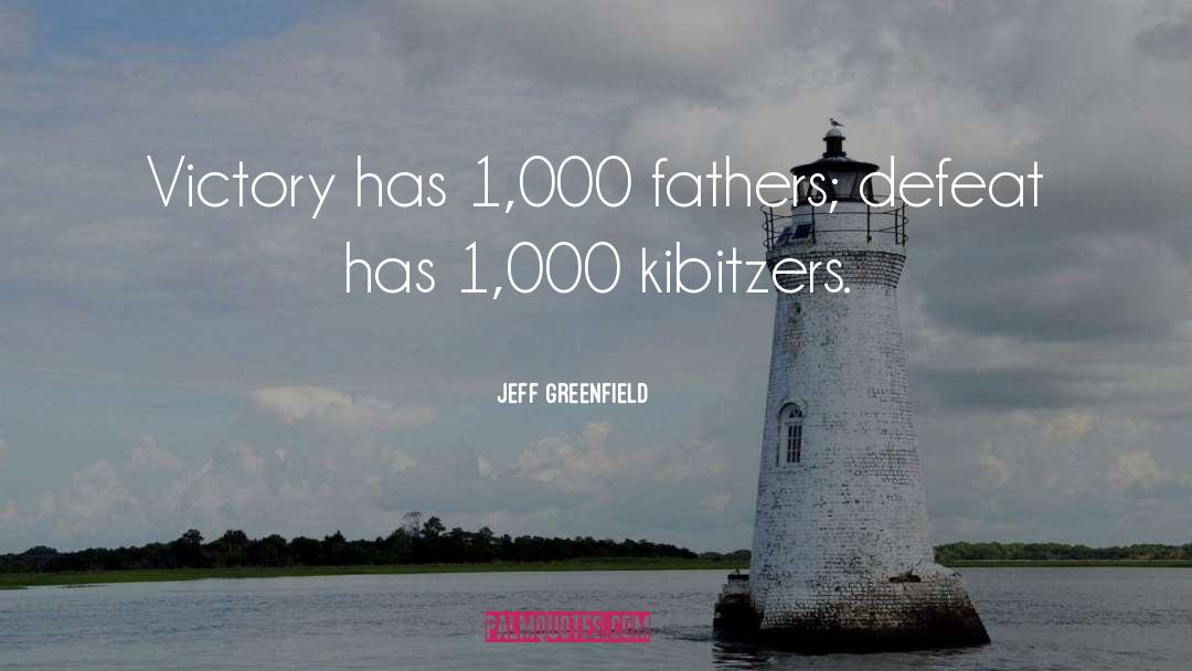 Jeff Greenfield Quotes: Victory has 1,000 fathers; defeat