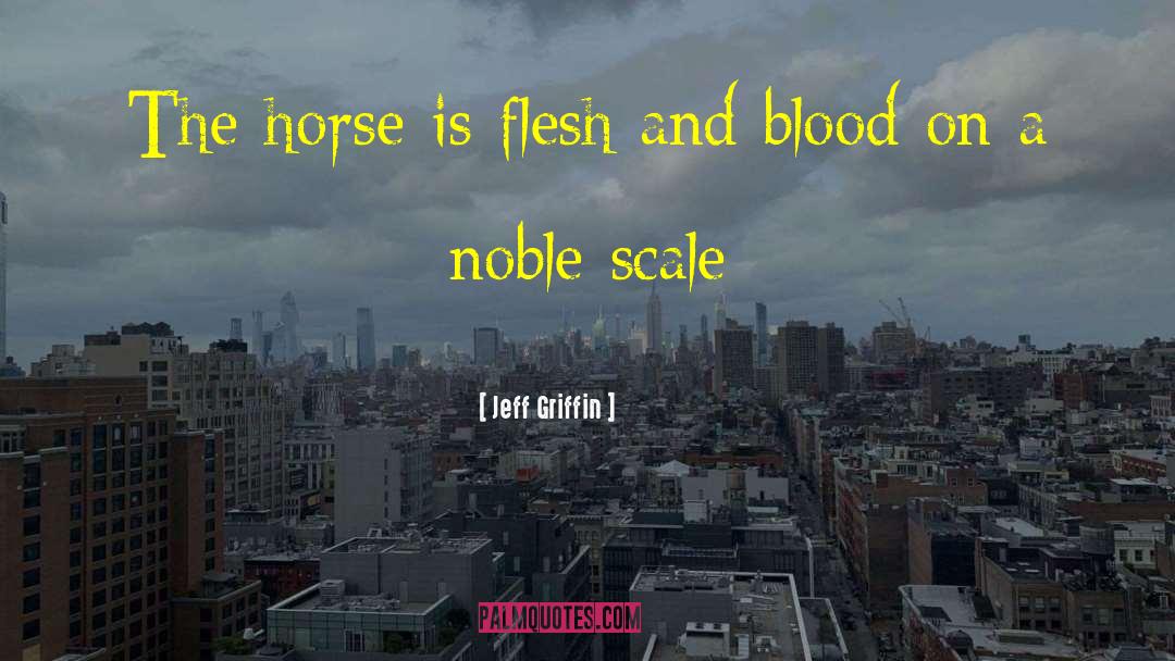 Jeff Griffin Quotes: The horse is flesh and