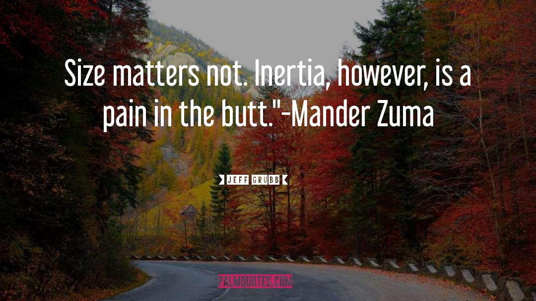 Jeff Grubb Quotes: Size matters not. Inertia, however,