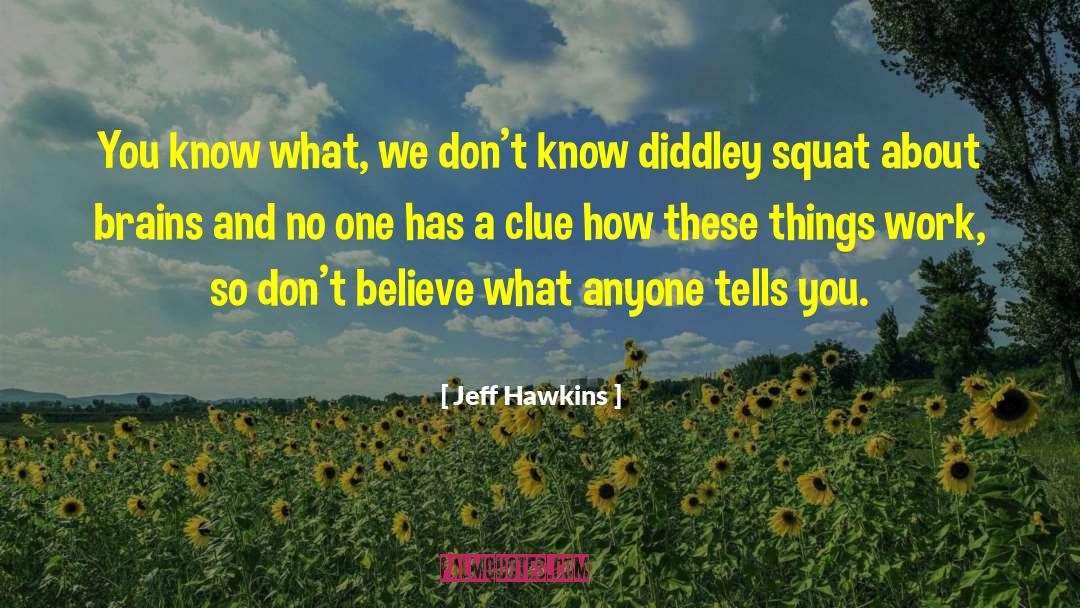 Jeff Hawkins Quotes: You know what, we don't