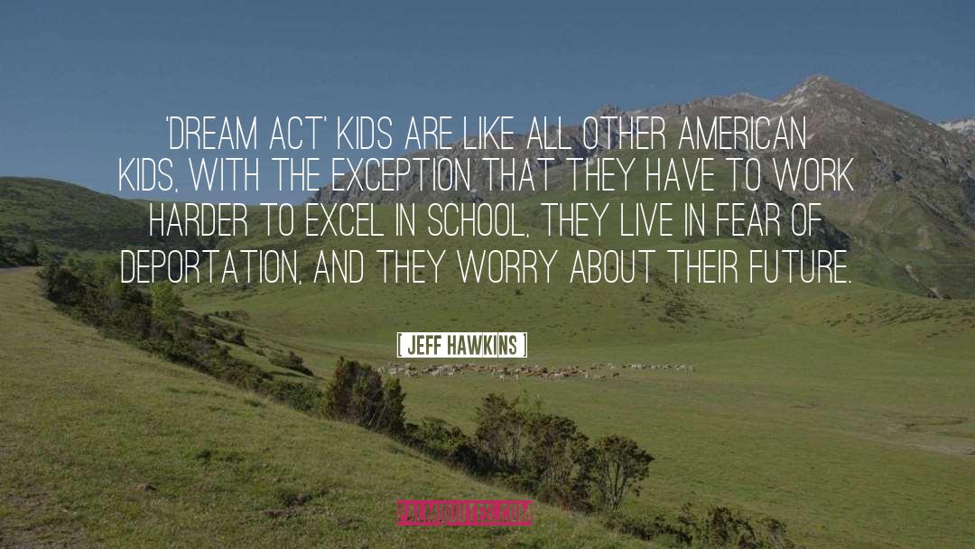 Jeff Hawkins Quotes: 'Dream Act' kids are like