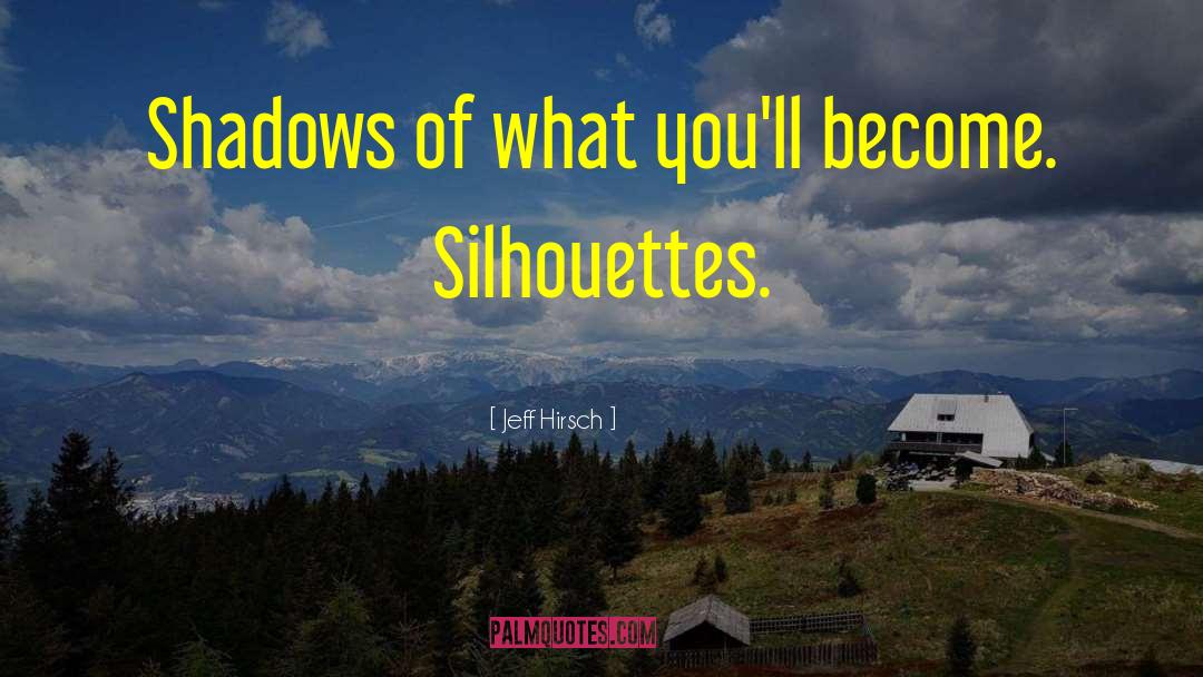 Jeff Hirsch Quotes: Shadows of what you'll become.