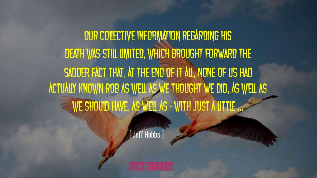 Jeff Hobbs Quotes: Our collective information regarding his