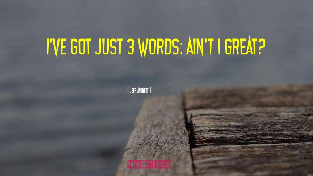 Jeff Jarrett Quotes: I've got just 3 words: