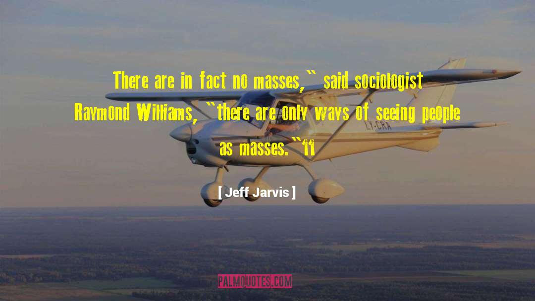 Jeff Jarvis Quotes: There are in fact no