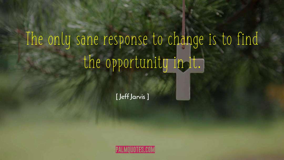 Jeff Jarvis Quotes: The only sane response to