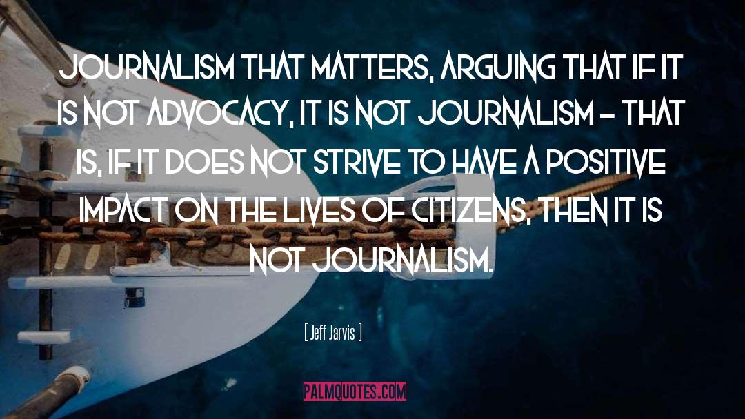 Jeff Jarvis Quotes: Journalism that matters, arguing that