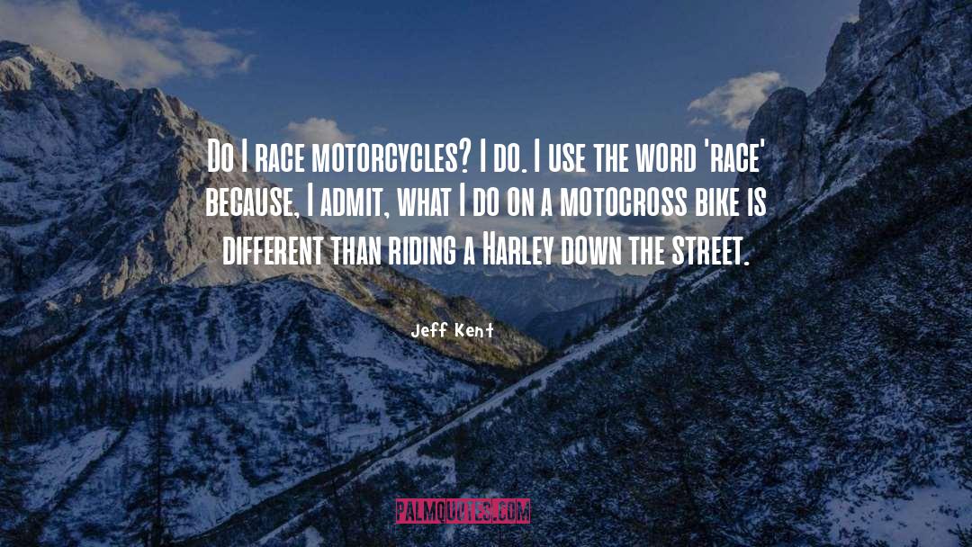 Jeff Kent Quotes: Do I race motorcycles? I