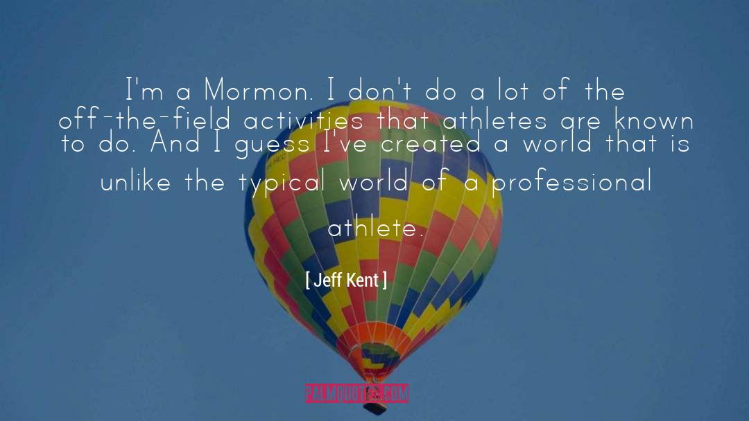Jeff Kent Quotes: I'm a Mormon. I don't