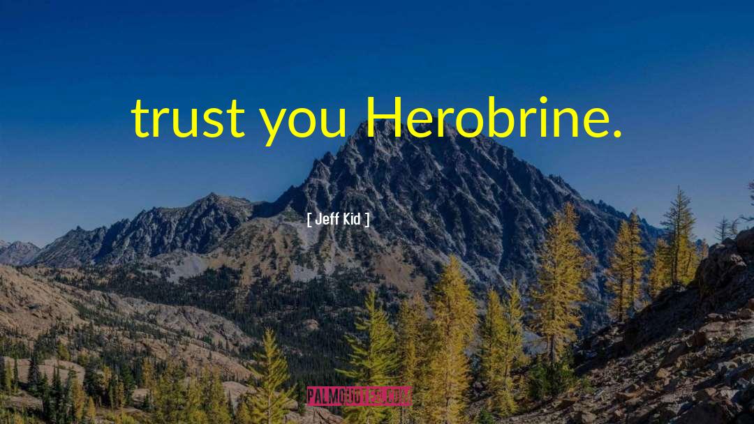 Jeff Kid Quotes: trust you Herobrine.