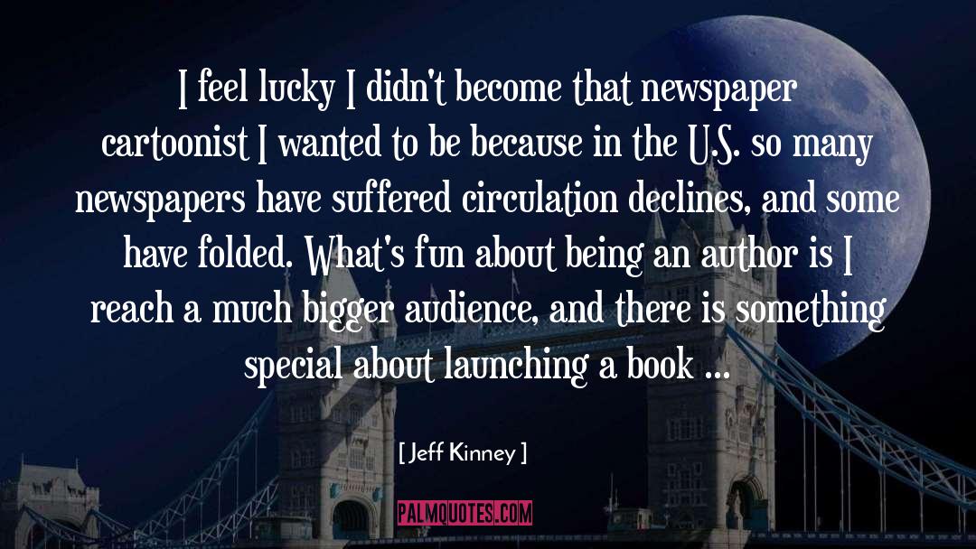 Jeff Kinney Quotes: I feel lucky I didn't