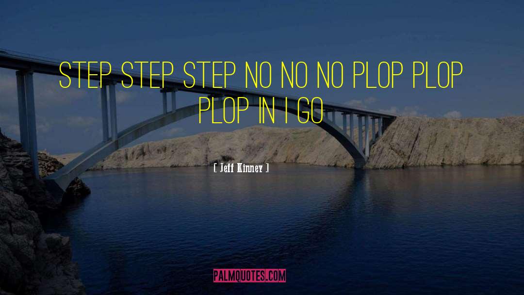 Jeff Kinney Quotes: step step step no no