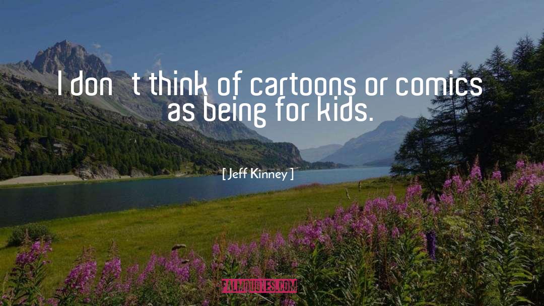 Jeff Kinney Quotes: I don't think of cartoons