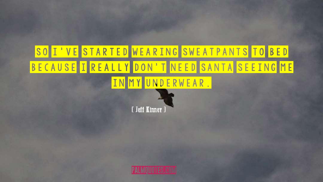 Jeff Kinney Quotes: So I've started wearing sweatpants