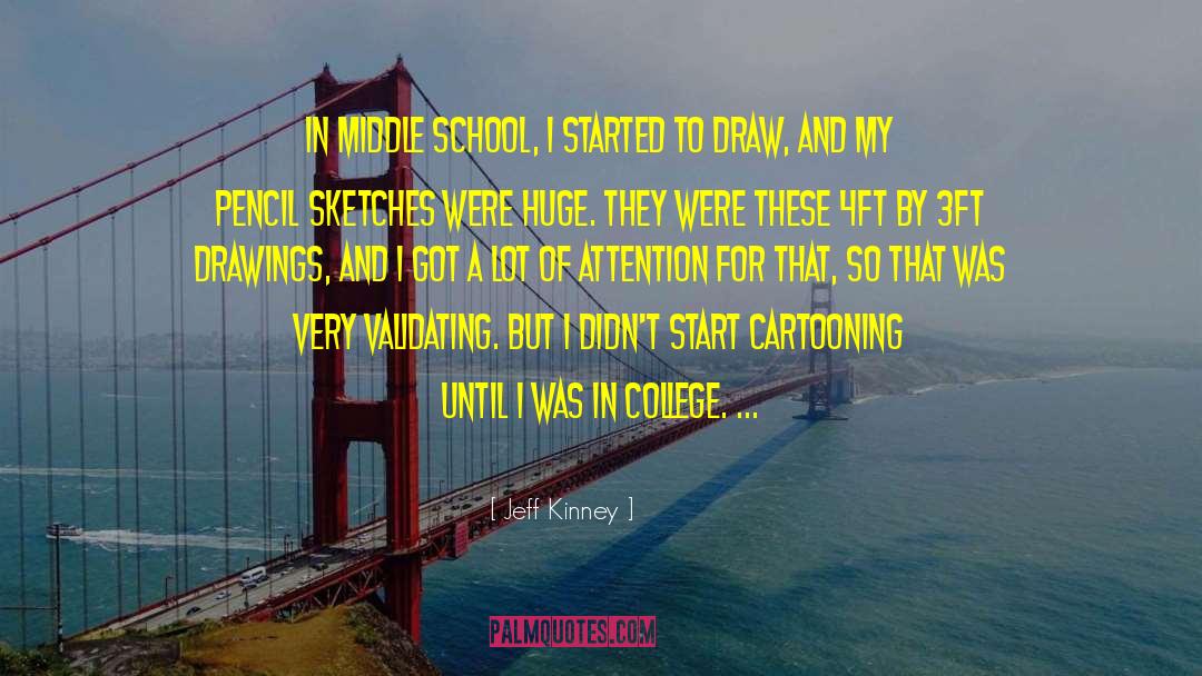 Jeff Kinney Quotes: In middle school, I started