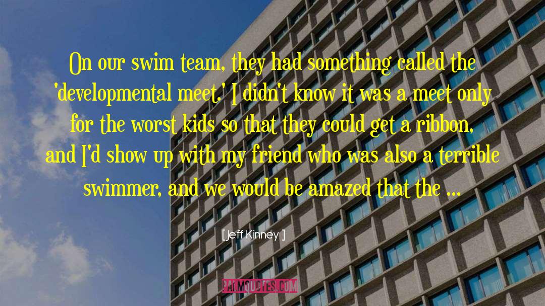 Jeff Kinney Quotes: On our swim team, they