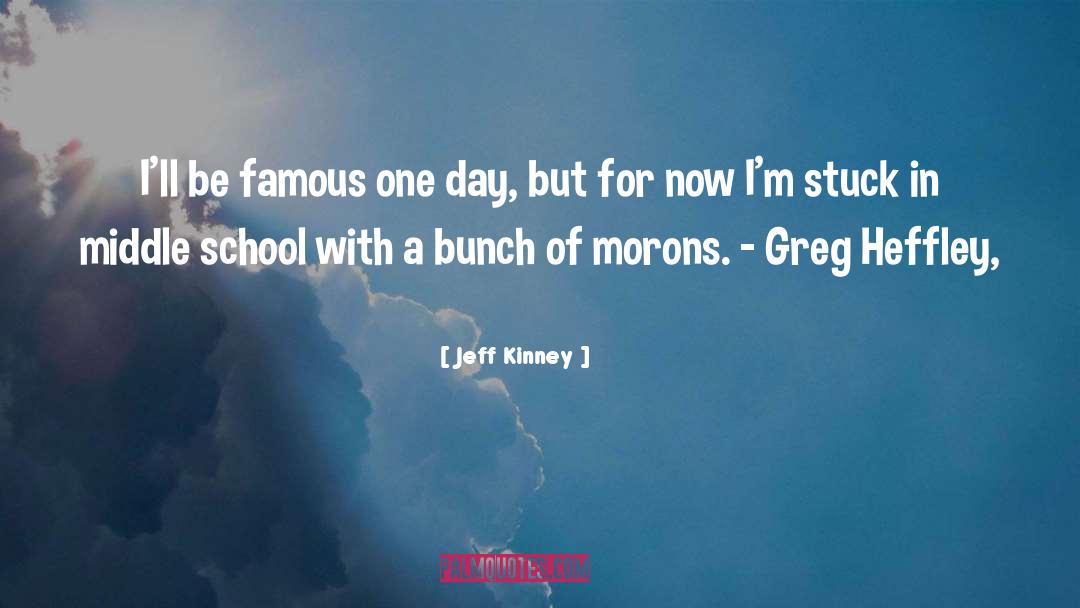 Jeff Kinney Quotes: I'll be famous one day,