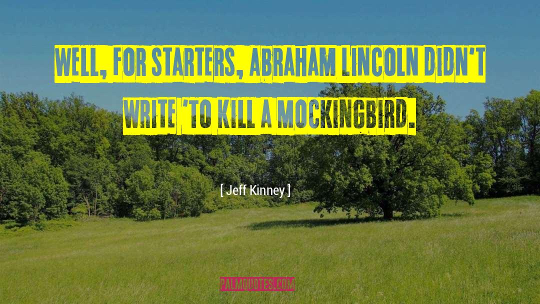 Jeff Kinney Quotes: Well, for starters, Abraham Lincoln