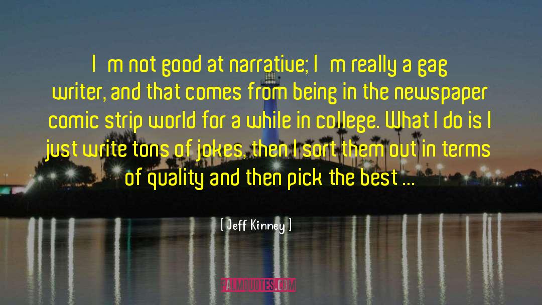 Jeff Kinney Quotes: I'm not good at narrative;