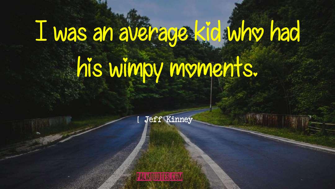 Jeff Kinney Quotes: I was an average kid