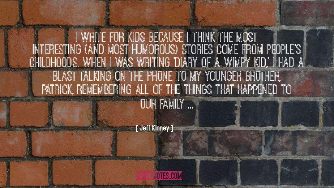 Jeff Kinney Quotes: I write for kids because