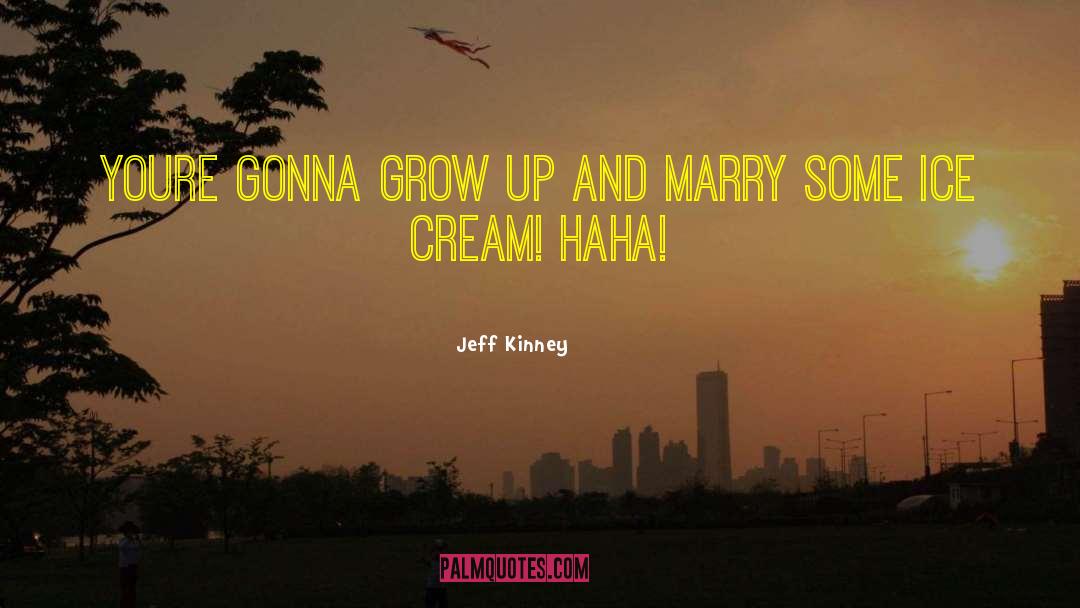 Jeff Kinney Quotes: Youre gonna grow up and
