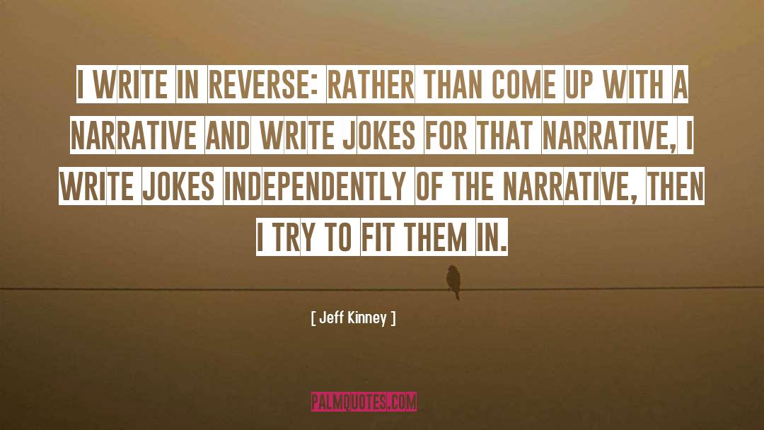 Jeff Kinney Quotes: I write in reverse: Rather