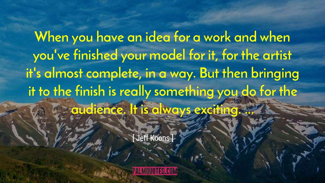 Jeff Koons Quotes: When you have an idea