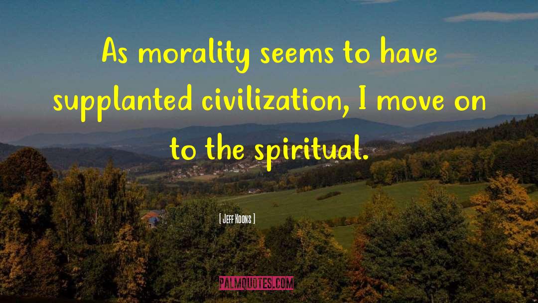 Jeff Koons Quotes: As morality seems to have