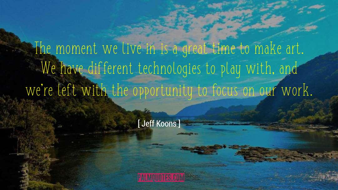 Jeff Koons Quotes: The moment we live in