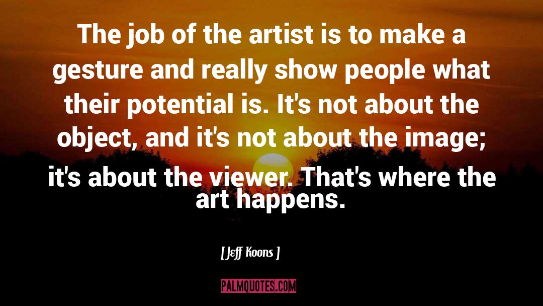 Jeff Koons Quotes: The job of the artist