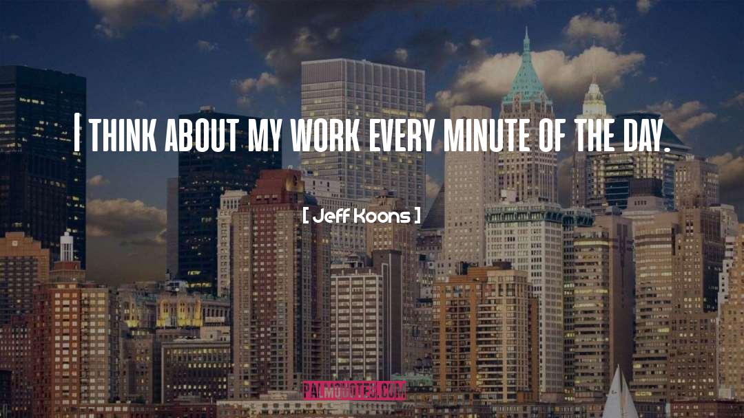 Jeff Koons Quotes: I think about my work
