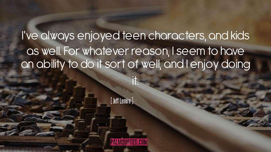 Jeff Lemire Quotes: I've always enjoyed teen characters,