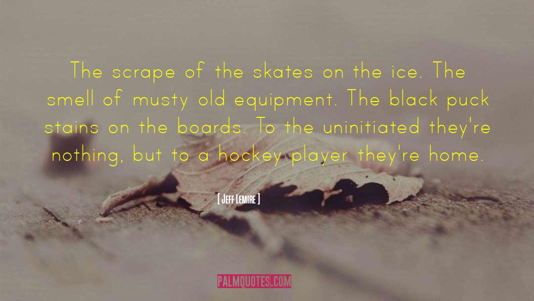 Jeff Lemire Quotes: The scrape of the skates