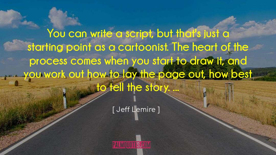 Jeff Lemire Quotes: You can write a script,