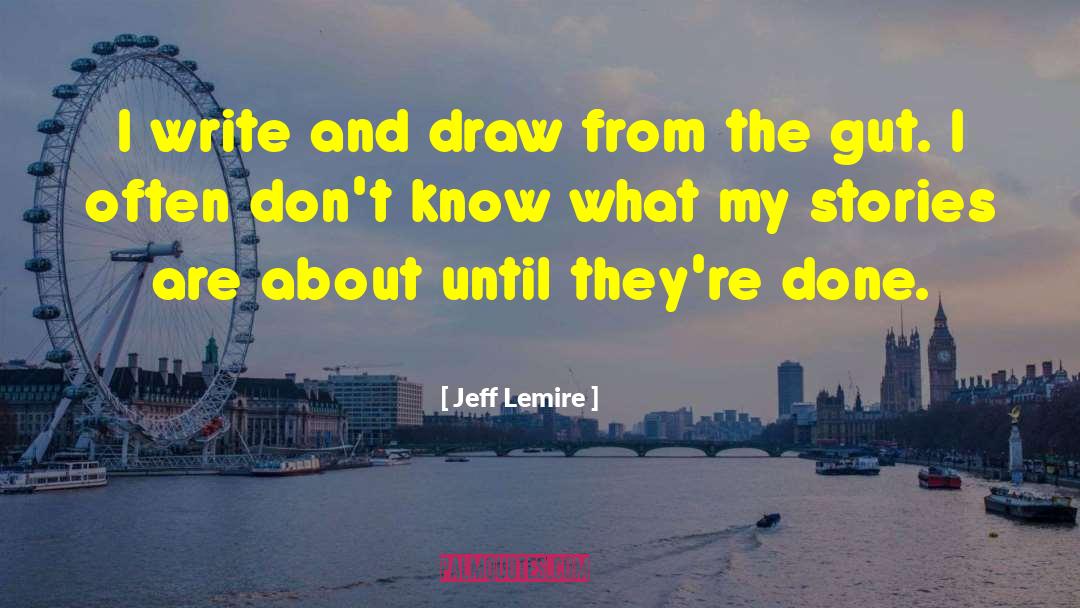 Jeff Lemire Quotes: I write and draw from