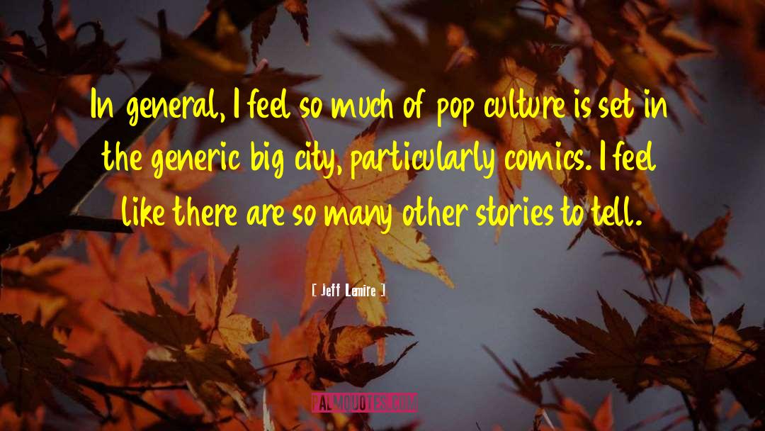 Jeff Lemire Quotes: In general, I feel so