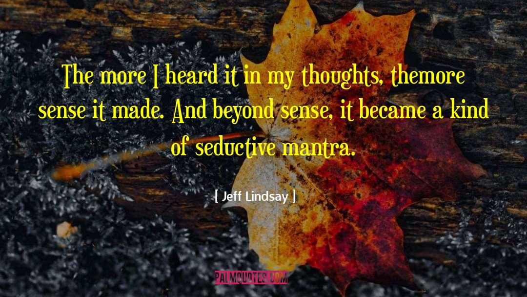 Jeff Lindsay Quotes: The more I heard it