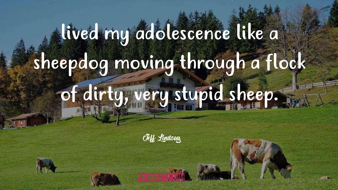 Jeff Lindsay Quotes: lived my adolescence like a