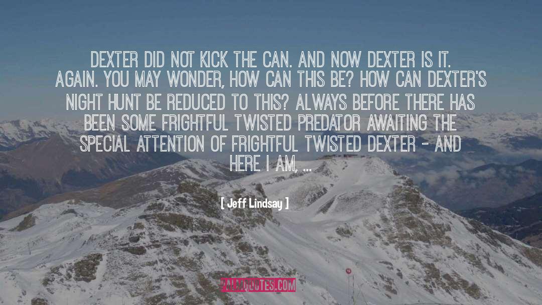 Jeff Lindsay Quotes: Dexter did not kick the