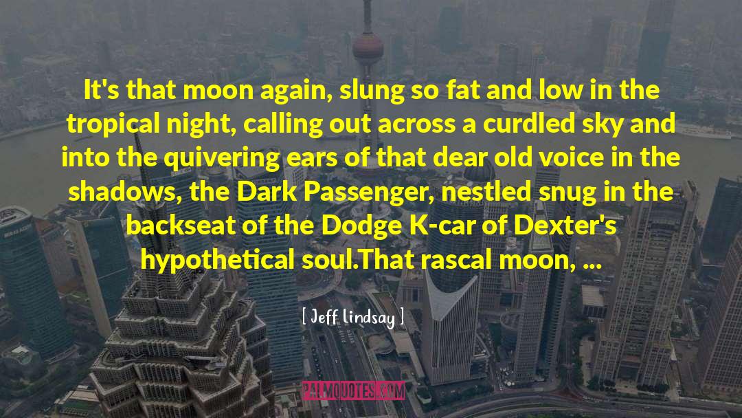 Jeff Lindsay Quotes: It's that moon again, slung