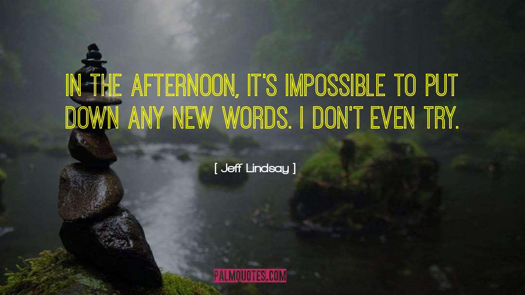 Jeff Lindsay Quotes: In the afternoon, it's impossible
