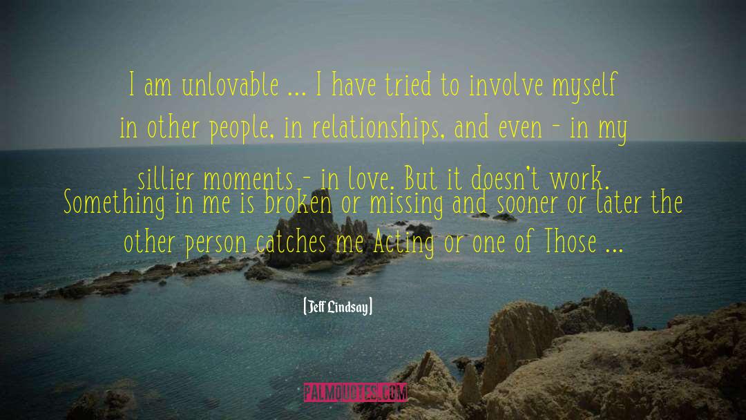 Jeff Lindsay Quotes: I am unlovable ... I
